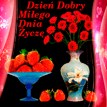 Dzień dobry miłego dnia życzę truskawki kwiaty